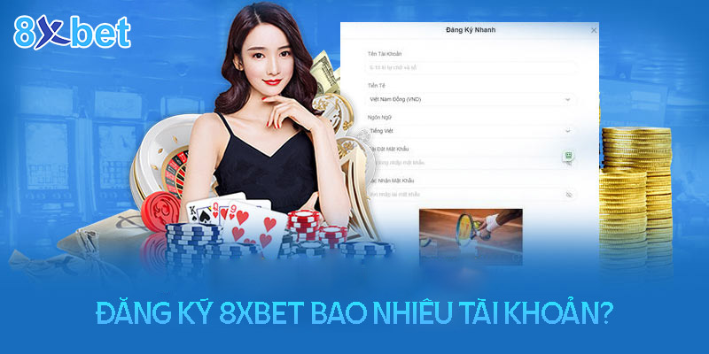 Đăng ký tối đa bao nhiêu tài khoản 8XBet?